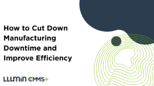 How to Cut Down Manufacturing Downtime and Improve Efficiency