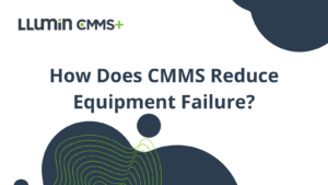 How Does CMMS Reduce Equipment Failure?