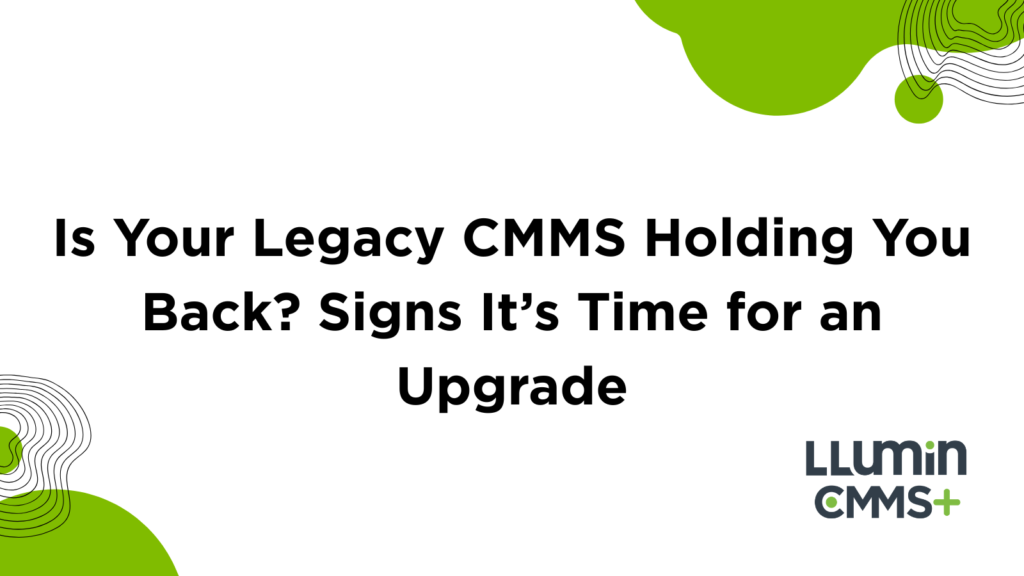  Is Your Legacy CMMS Holding You Back? Signs It’s Time for an Upgrade