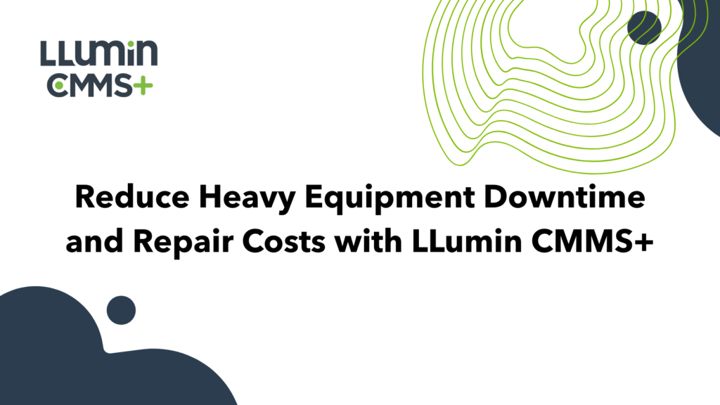 A title card reading “Reduce Heavy Equipment Downtime and Repair Costs with LLumin CMMS+” with the Llumin logo